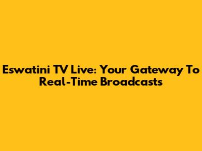 Eswatini TV Live: Your Gateway To Real-Time Broadcasts