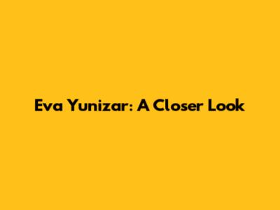 Eva Yunizar: A Closer Look