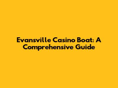 Evansville Casino Boat: A Comprehensive Guide