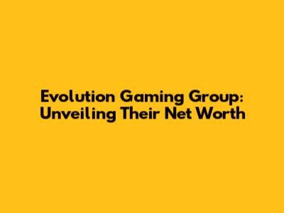 Evolution Gaming Group: Unveiling Their Net Worth