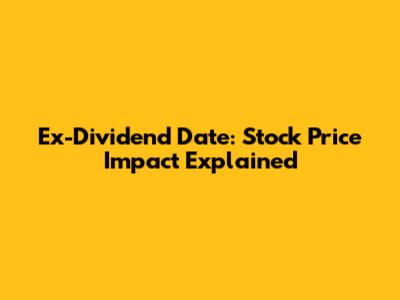 Ex-Dividend Date: Stock Price Impact Explained
