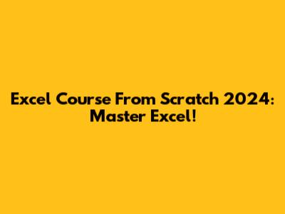 Excel Course From Scratch 2024: Master Excel!