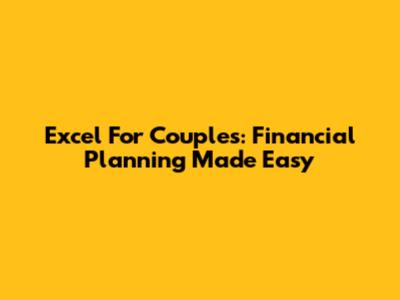 Excel For Couples: Financial Planning Made Easy