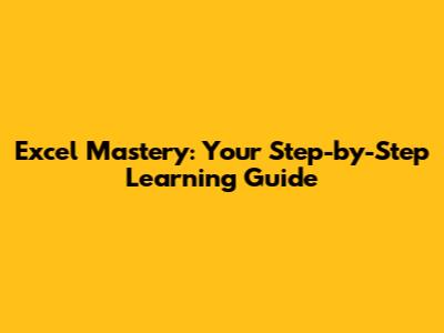Excel Mastery: Your Step-by-Step Learning Guide