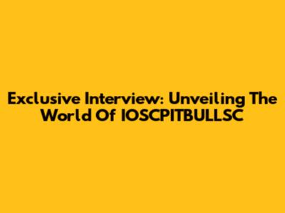 Exclusive Interview: Unveiling The World Of IOSCPITBULLSC