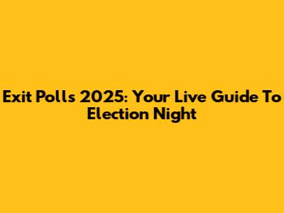 Exit Polls 2025: Your Live Guide To Election Night