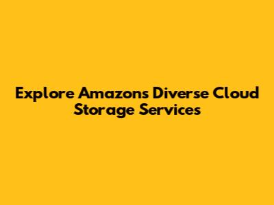 Explore Amazon's Diverse Cloud Storage Services