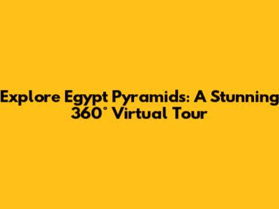 Explore Egypt Pyramids: A Stunning 360° Virtual Tour