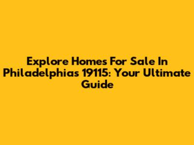 Explore Homes For Sale In Philadelphia's 19115: Your Ultimate Guide