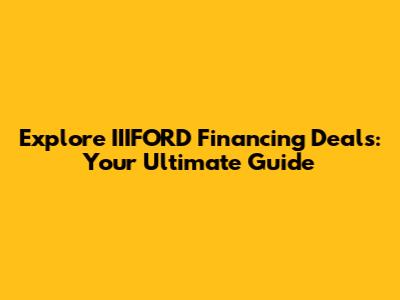 Explore IIIFORD Financing Deals: Your Ultimate Guide