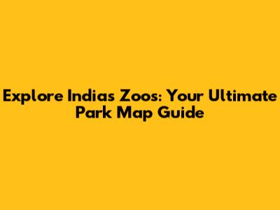 Explore India's Zoos: Your Ultimate Park Map Guide