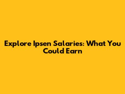 Explore Ipsen Salaries: What You Could Earn