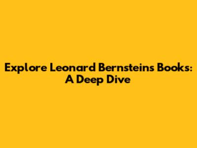 Explore Leonard Bernstein's Books: A Deep Dive