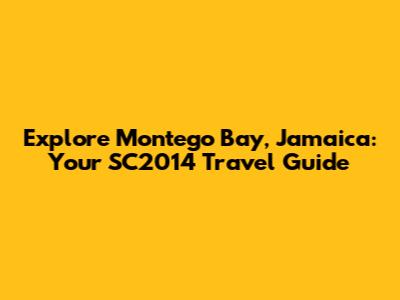 Explore Montego Bay, Jamaica: Your SC2014 Travel Guide