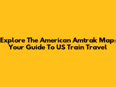 Explore The American Amtrak Map: Your Guide To US Train Travel