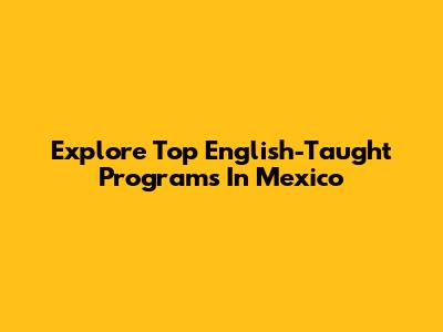 Explore Top English-Taught Programs In Mexico