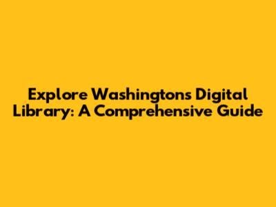 Explore Washington's Digital Library: A Comprehensive Guide