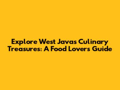 Explore West Java's Culinary Treasures: A Food Lover's Guide