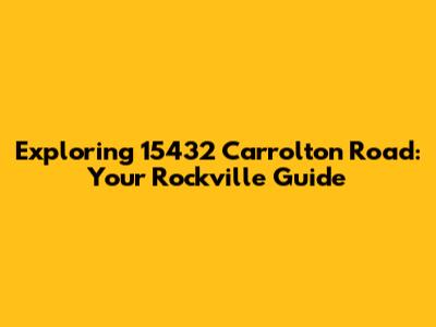 Exploring 15432 Carrolton Road: Your Rockville Guide