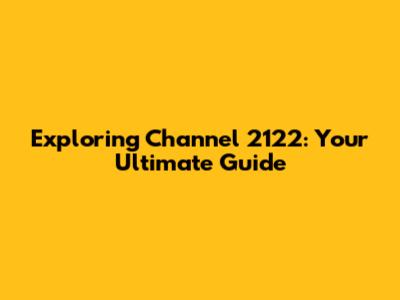 Exploring Channel 2122: Your Ultimate Guide