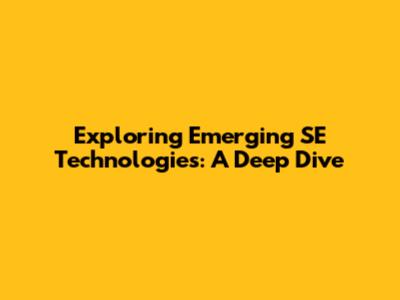Exploring Emerging SE Technologies: A Deep Dive