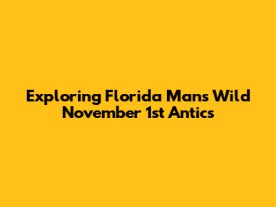 Exploring Florida Man's Wild November 1st Antics