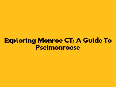Exploring Monroe CT: A Guide To Pseimonroese