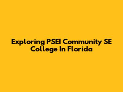 Exploring PSEI Community SE College In Florida