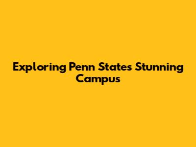 Exploring Penn State's Stunning Campus