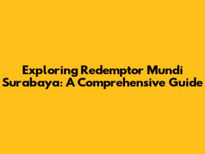 Exploring Redemptor Mundi Surabaya: A Comprehensive Guide