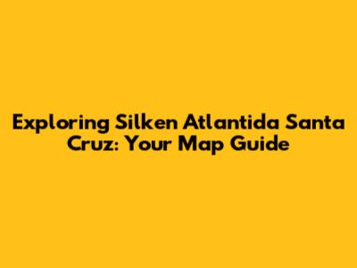 Exploring Silken Atlantida Santa Cruz: Your Map Guide