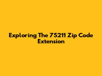 Exploring The 75211 Zip Code Extension