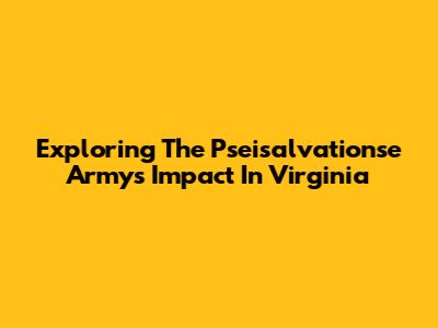 Exploring The Pseisalvationse Army's Impact In Virginia