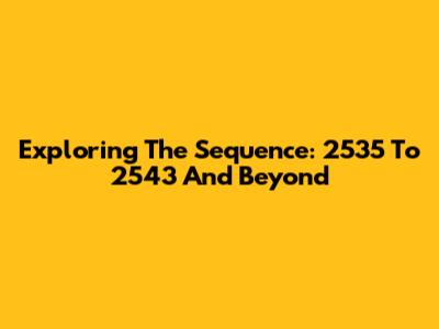 Exploring The Sequence: 2535 To 2543 And Beyond