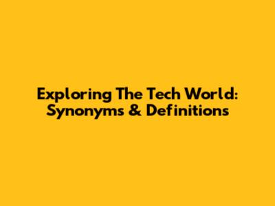 Exploring The Tech World: Synonyms & Definitions