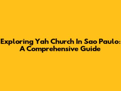 Exploring Yah Church In Sao Paulo: A Comprehensive Guide