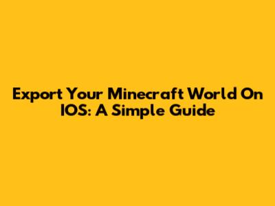 Export Your Minecraft World On IOS: A Simple Guide