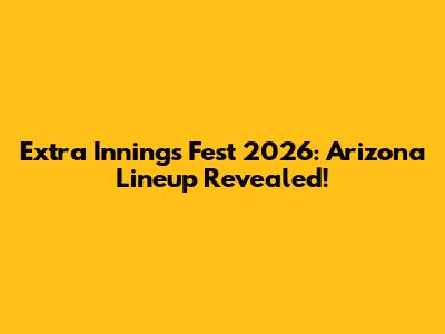 Extra Innings Fest 2026: Arizona Lineup Revealed!