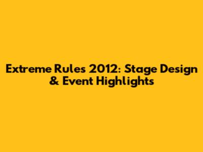 Extreme Rules 2012: Stage Design & Event Highlights