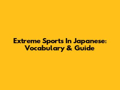 Extreme Sports In Japanese: Vocabulary & Guide