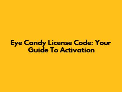 Eye Candy License Code: Your Guide To Activation