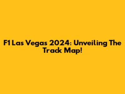 F1 Las Vegas 2024: Unveiling The Track Map!