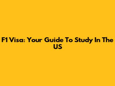 F1 Visa: Your Guide To Study In The US