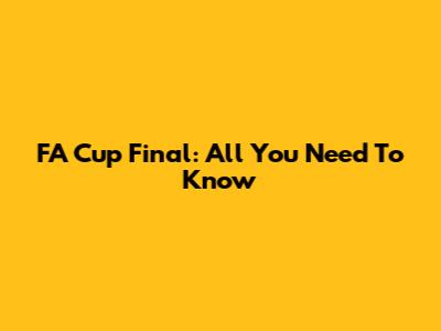 FA Cup Final: All You Need To Know