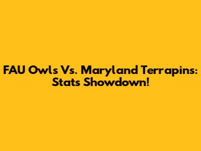 FAU Owls Vs. Maryland Terrapins: Stats Showdown!