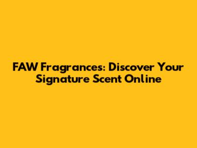 FAW Fragrances: Discover Your Signature Scent Online