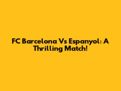 FC Barcelona Vs Espanyol: A Thrilling Match!