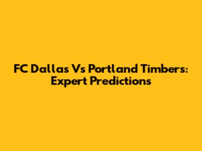 FC Dallas Vs Portland Timbers: Expert Predictions