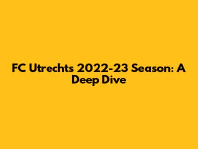 FC Utrecht's 2022-23 Season: A Deep Dive