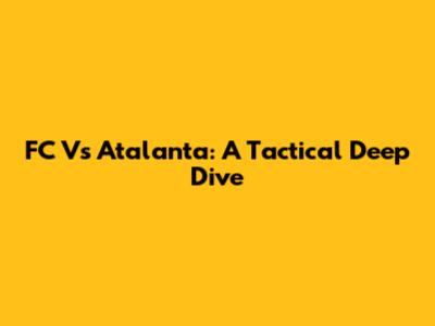 FC Vs Atalanta: A Tactical Deep Dive